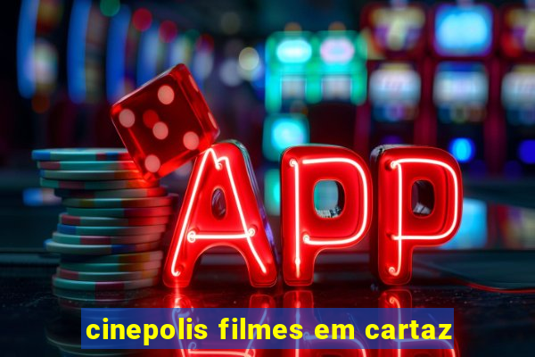 cinepolis filmes em cartaz